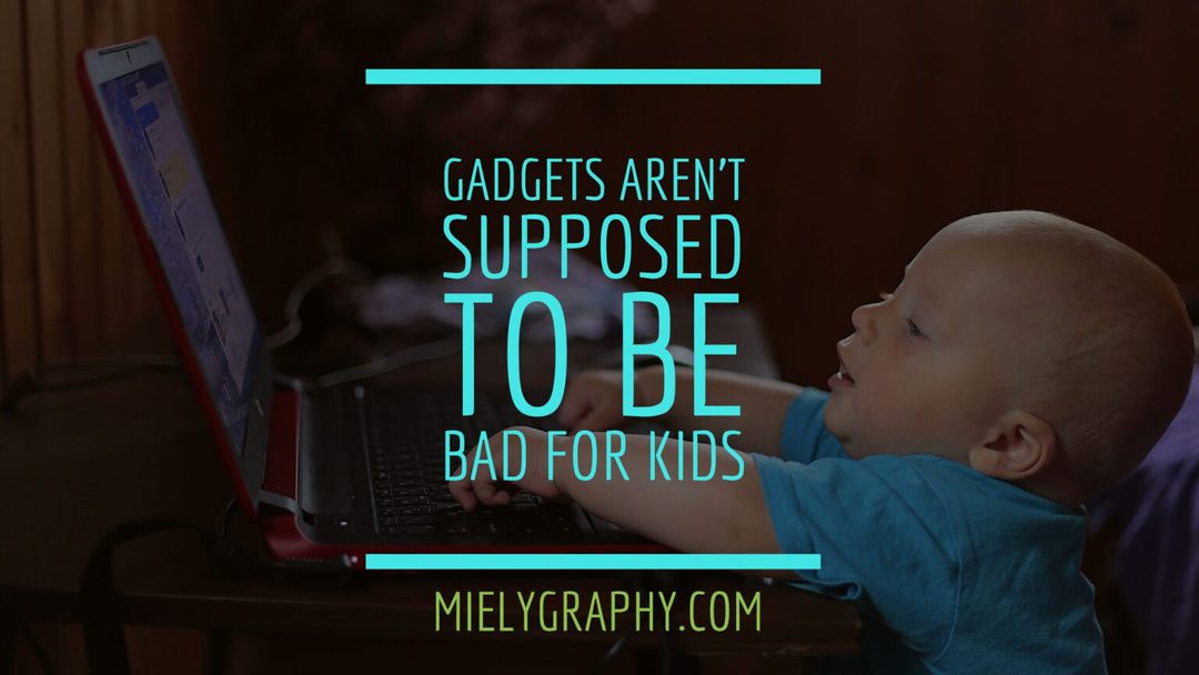 Gadgets are not supposed to be bad for kids